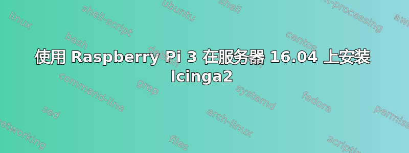 使用 Raspberry Pi 3 在服务器 16.04 上安装 Icinga2