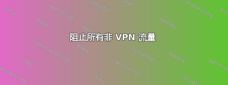 阻止所有非 VPN 流量