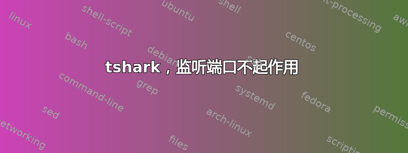 tshark，监听端口不起作用