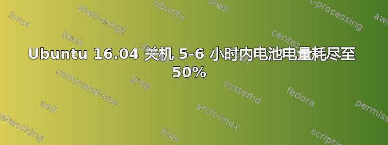 Ubuntu 16.04 关机 5-6 小时内电池电量耗尽至 50% 