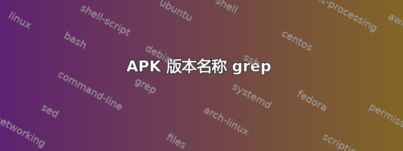 APK 版本名称 grep