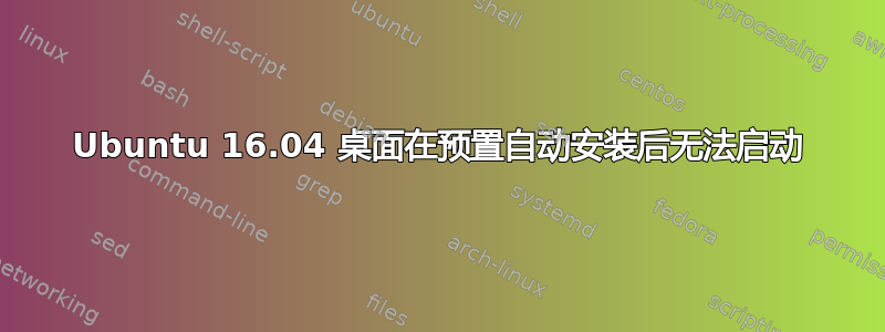 Ubuntu 16.04 桌面在预置自动安装后无法启动