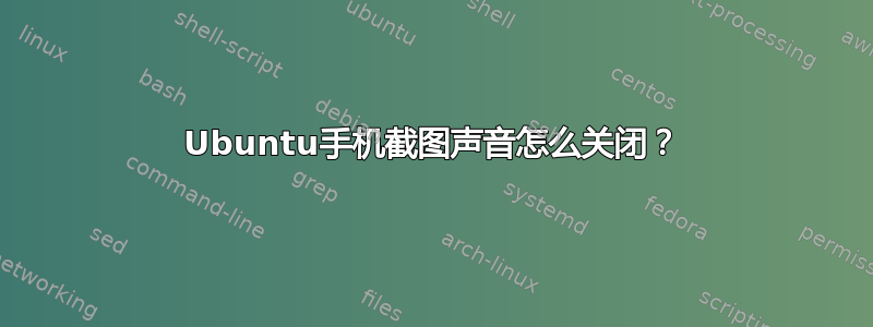 Ubuntu手机截图声音怎么关闭？