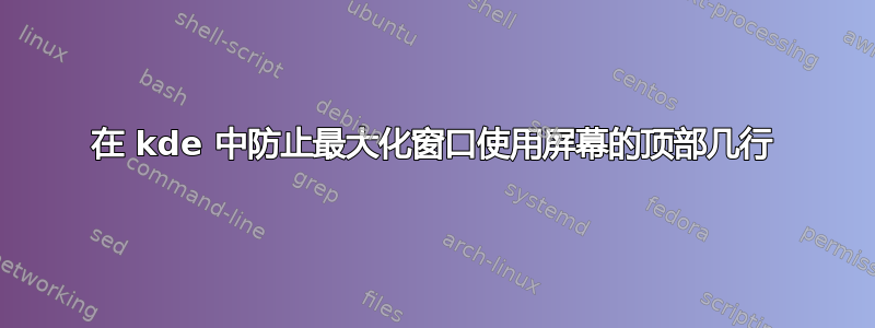 在 kde 中防止最大化窗口使用屏幕的顶部几行