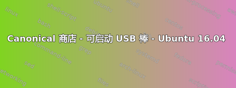 Canonical 商店 - 可启动 USB 棒 - Ubuntu 16.04