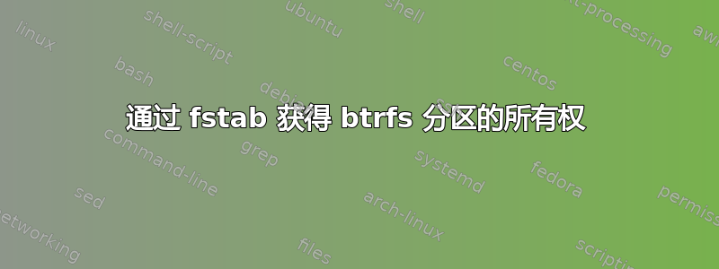 通过 fstab 获得 btrfs 分区的所有权