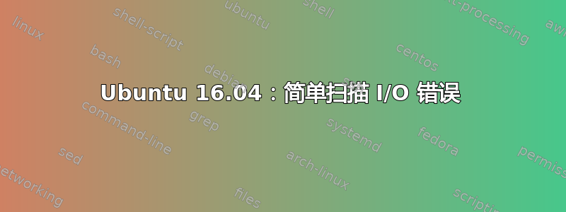 Ubuntu 16.04：简单扫描 I/O 错误