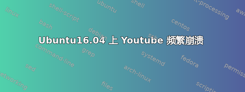 Ubuntu16.04 上 Youtube 频繁崩溃