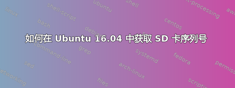 如何在 Ubuntu 16.04 中获取 SD 卡序列号