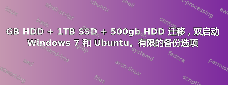 500GB HDD + 1TB SSD + 500gb HDD 迁移，双启动 Windows 7 和 Ubuntu。有限的备份选项