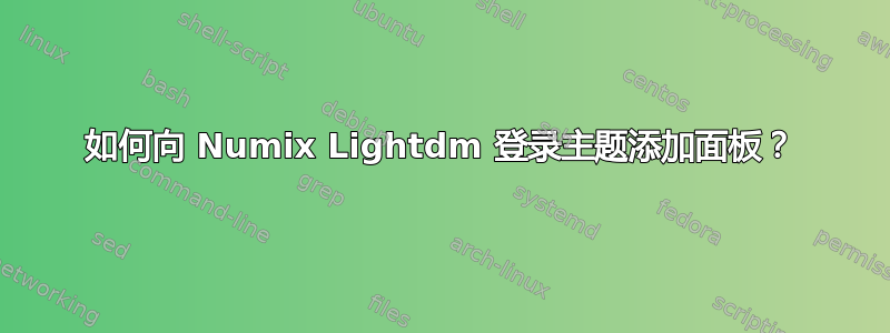 如何向 Numix Lightdm 登录主题添加面板？