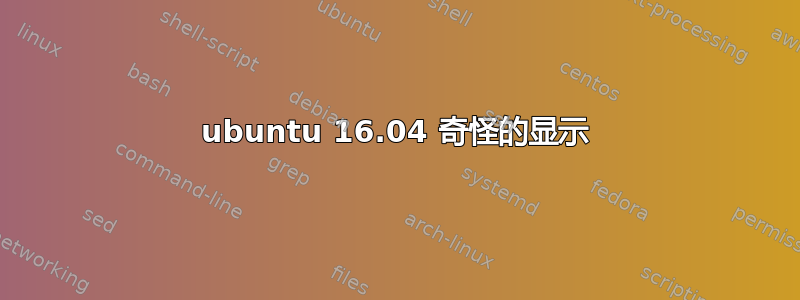 ubuntu 16.04 奇怪的显示