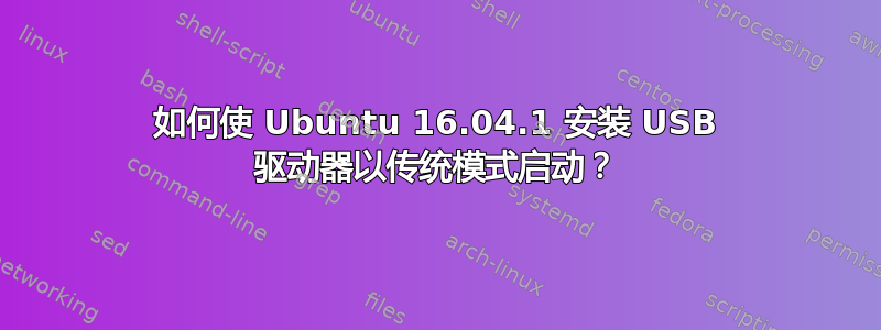 如何使 Ubuntu 16.04.1 安装 USB 驱动器以传统模式启动？