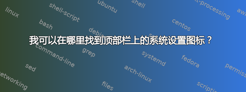 我可以在哪里找到顶部栏上的系统设置图标？