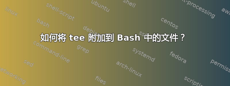 如何将 tee 附加到 Bash 中的文件？