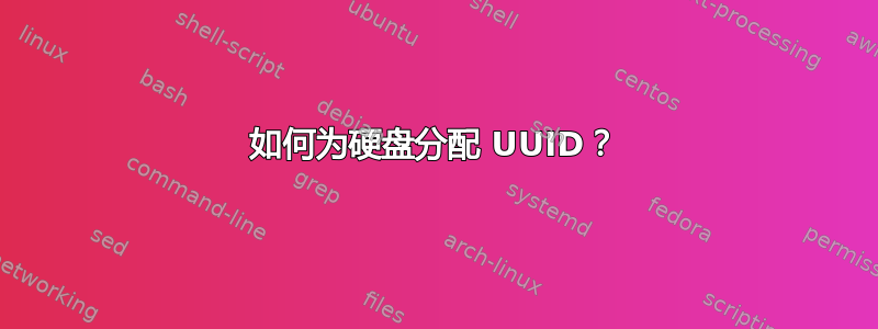 如何为硬盘分配 UUID？