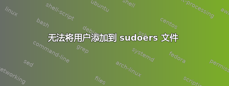 无法将用户添加到 sudoers 文件