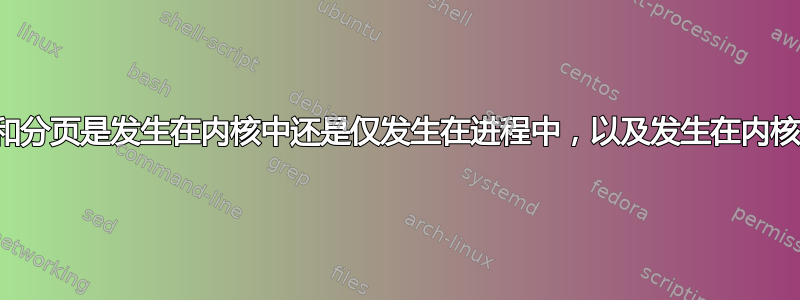 页面错误、页面替换和分页是发生在内核中还是仅发生在进程中，以及发生在内核空间还是用户空间？