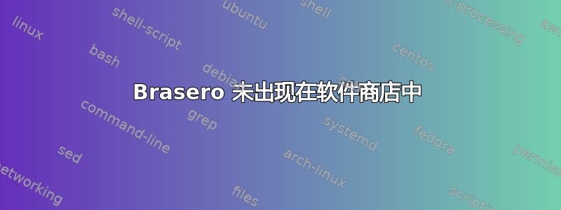 Brasero 未出现在软件商店中