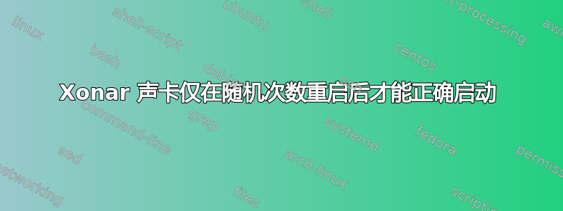 Xonar 声卡仅在随机次数重启后才能正确启动