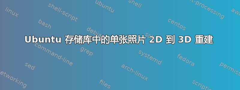 Ubuntu 存储库中的单张照片 2D 到 3D 重建