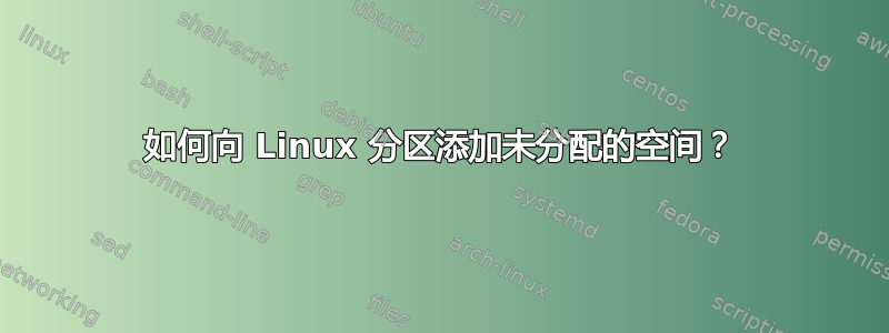 如何向 Linux 分区添加未分配的空间？