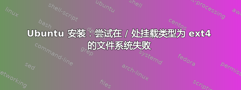 Ubuntu 安装：尝试在 / 处挂载类型为 ext4 的文件系统失败