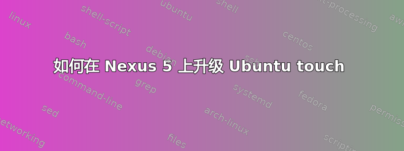 如何在 Nexus 5 上升级 Ubuntu touch