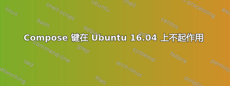 Compose 键在 Ubuntu 16.04 上不起作用