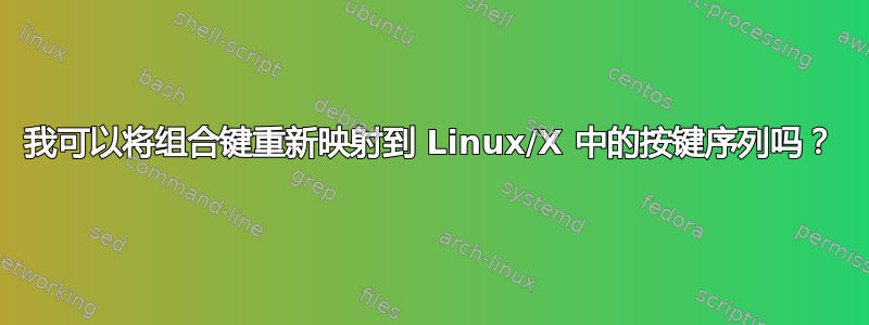 我可以将组合键重新映射到 Linux/X 中的按键序列吗？