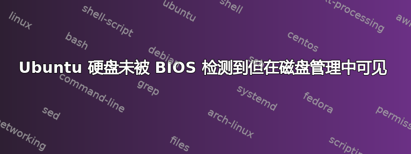 Ubuntu 硬盘未被 BIOS 检测到但在磁盘管理中可见