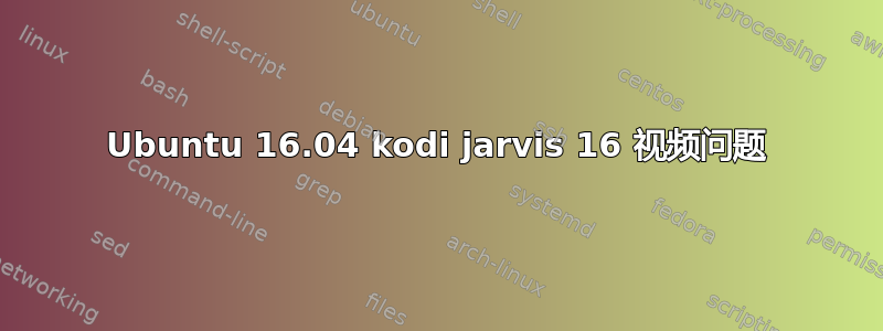 Ubuntu 16.04 kodi jarvis 16 视频问题