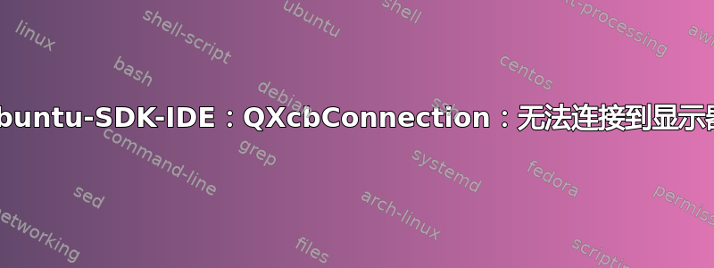 Ubuntu-SDK-IDE：QXcbConnection：无法连接到显示器