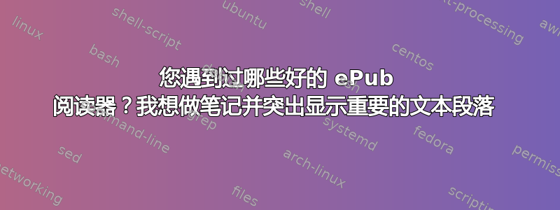 您遇到过哪些好的 ePub 阅读器？我想做笔记并突出显示重要的文本段落 