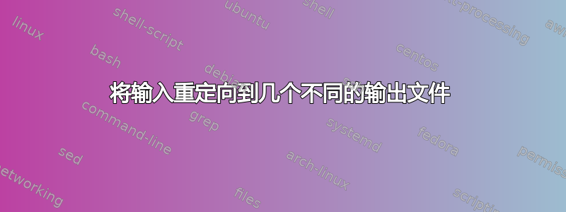 将输入重定向到几个不同的输出文件