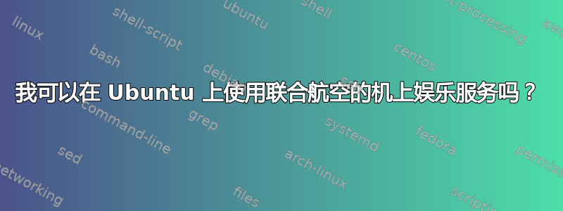 我可以在 Ubuntu 上使用联合航空的机上娱乐服务吗？