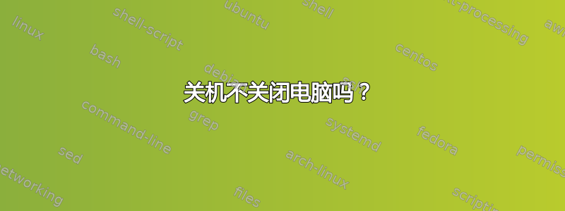 关机不关闭电脑吗？