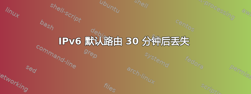 IPv6 默认路由 30 分钟后丢失