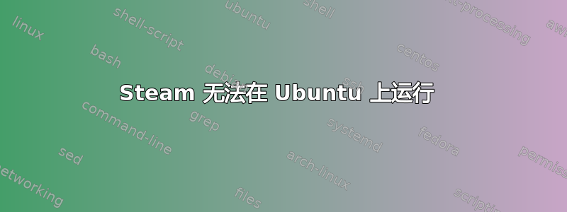 Steam 无法在 Ubuntu 上运行 