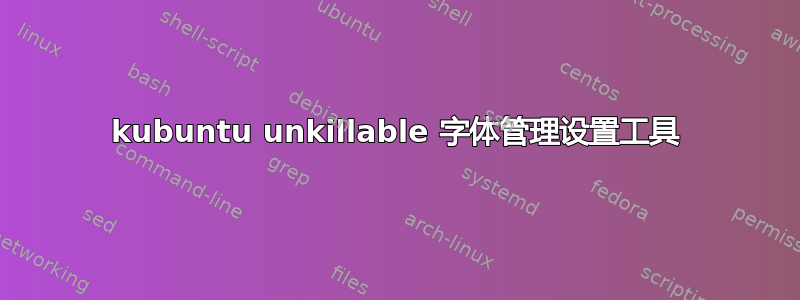 kubuntu unkillable 字体管理设置工具