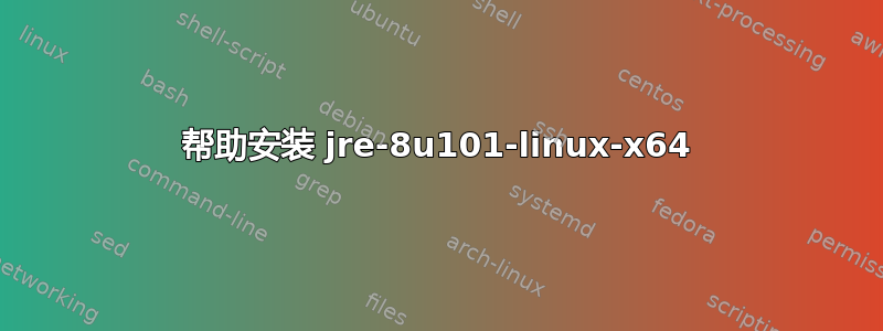 帮助安装 jre-8u101-linux-x64