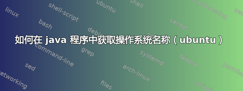 如何在 java 程序中获取操作系统名称（ubuntu）