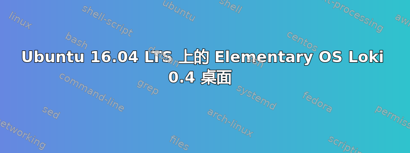 Ubuntu 16.04 LTS 上的 Elementary OS Loki 0.4 桌面 