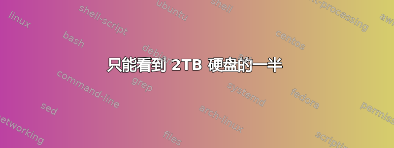 只能看到 2TB 硬盘的一半