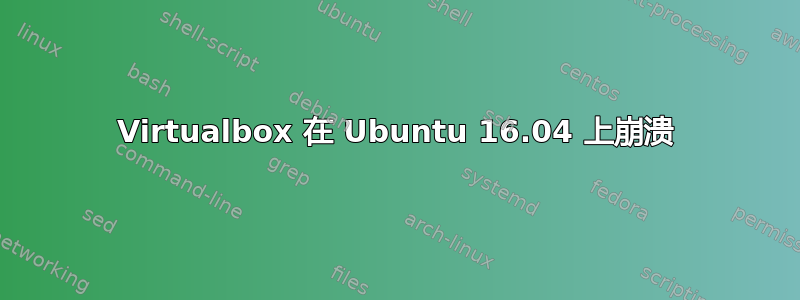 Virtualbox 在 Ubuntu 16.04 上崩溃