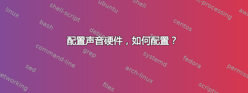 配置声音硬件，如何配置？