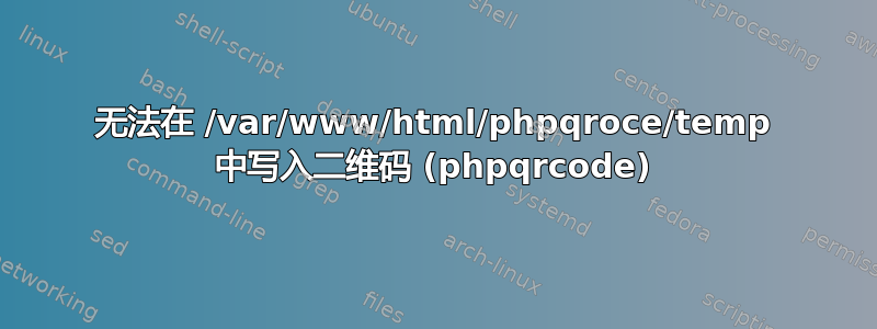 无法在 /var/www/html/phpqroce/temp 中写入二维码 (phpqrcode)