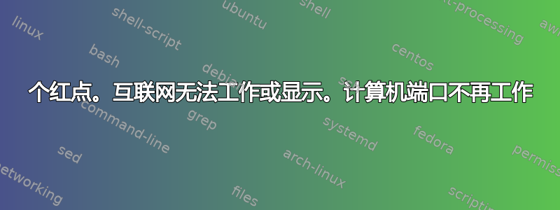 5 个红点。互联网无法工作或显示。计算机端口不再工作