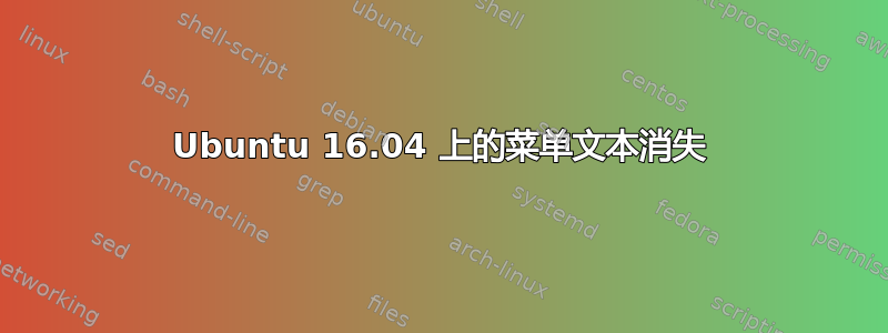 Ubuntu 16.04 上的菜单文本消失