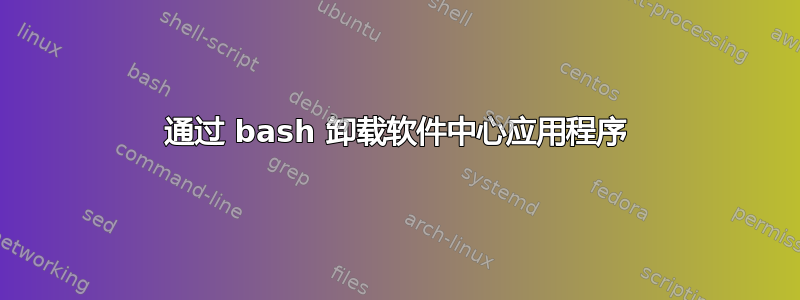 通过 bash 卸载软件中心应用程序